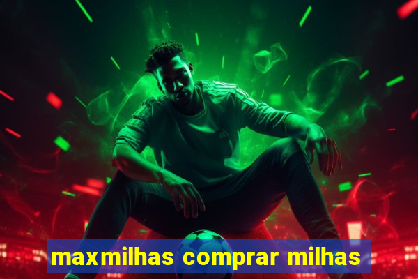 maxmilhas comprar milhas